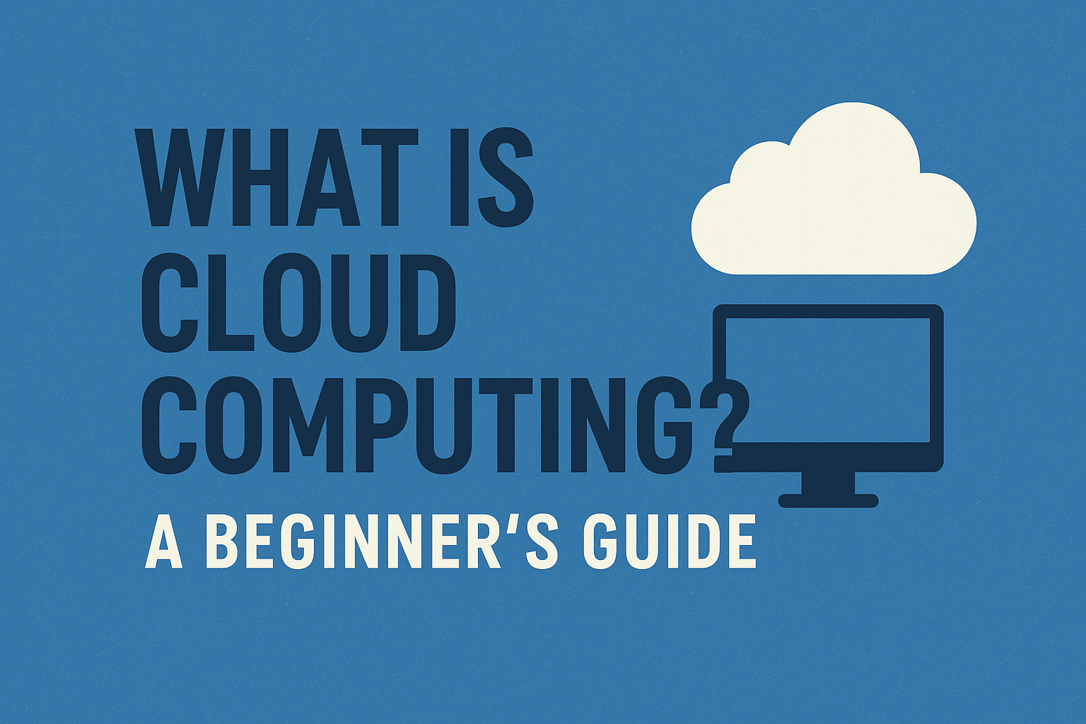 What is Cloud Computing? A Beginner’s Guide